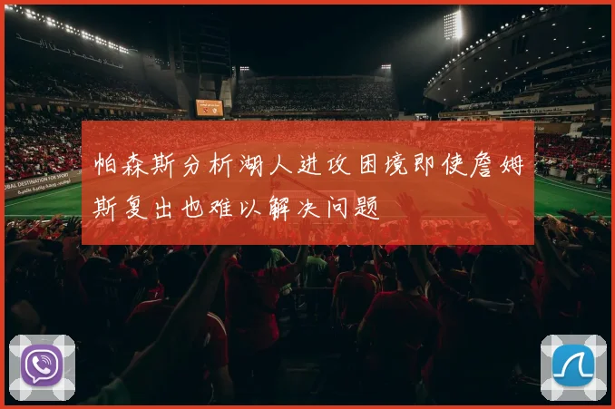 帕森斯分析湖人进攻困境即使詹姆斯复出也难以解决问题