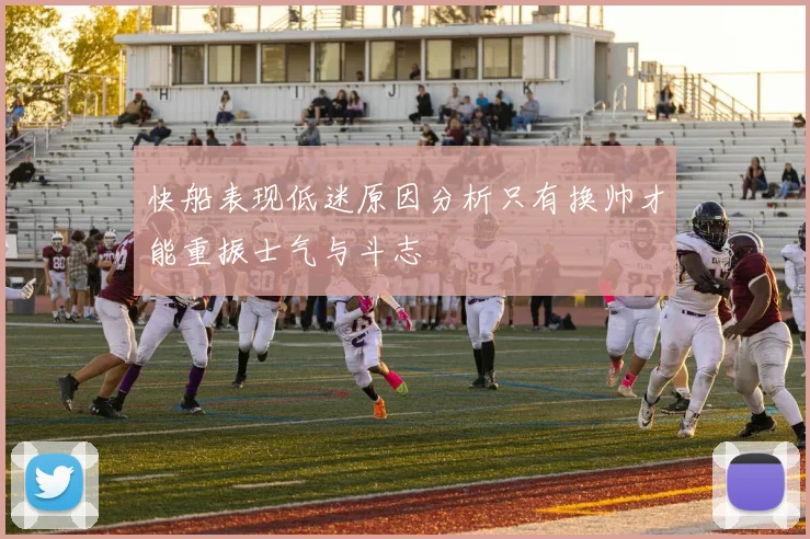 快船表现低迷原因分析只有换帅才能重振士气与斗志