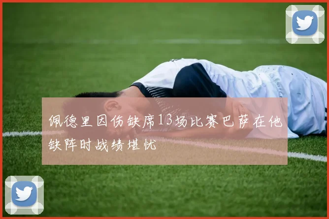 佩德里因伤缺席13场比赛巴萨在他缺阵时战绩堪忧