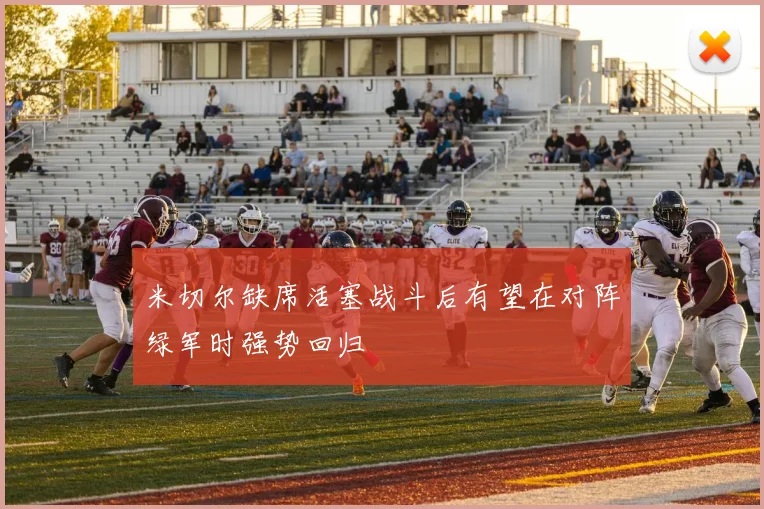 米切尔缺席活塞战斗后有望在对阵绿军时强势回归